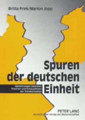 Spuren der deutschen Einheit: Wanderungen zwischen Theorien und Schauplätzen der Transformation