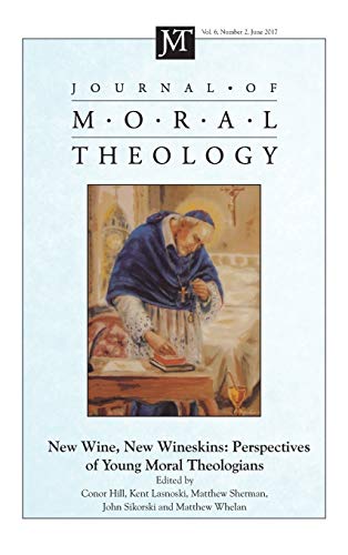 Journal of Moral Theology, Volume 6, Number 2: New Wine, New Wineskins: Perspectives of Young Moral Theologians