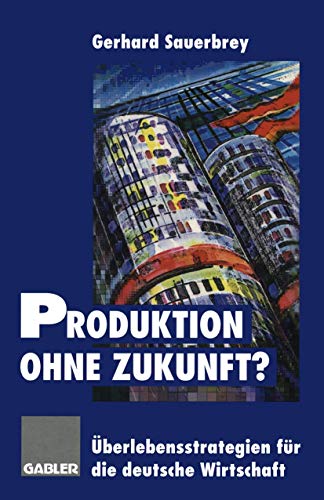 Produktion ohne Zukunft?: Überlebensstrategien für die deutsche Wirtschaft (German Edition)