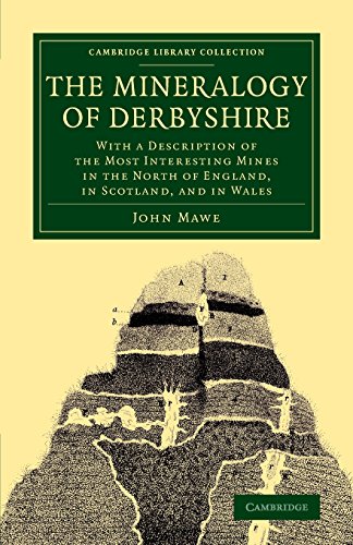 John Mawe The Mineralogy Of Derbyshire, With A Description Of The Most Interesting Mines In The North Of England, In Scotland, And In Wales (Cambridge Library