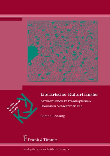 Literarischer Kulturtransfer: Afrikanismen in frankophonen Romanen Schwarzafrikas
