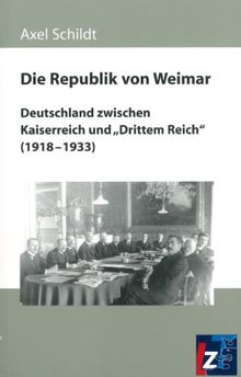 Die Republik von Weimar: Deutschland zwischen Kaiserreich und "Drittem Reich" (1918-1933)