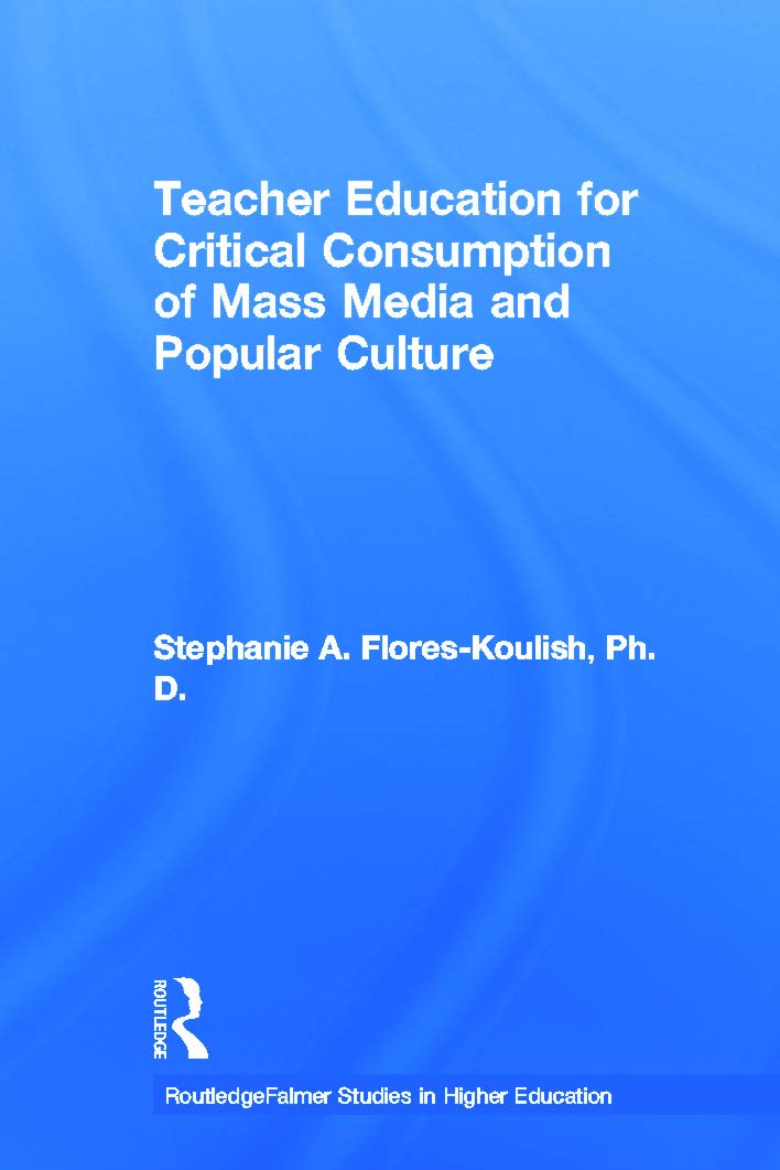 Teacher Education for Critical Consumption of Mass Media and Popular Culture (Studies in Higher Education)