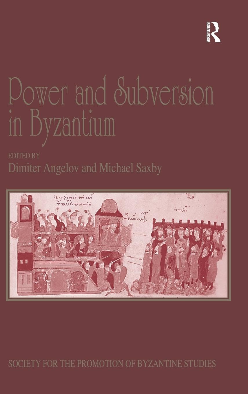 Power and Subversion in Byzantium: Papers from the 43rd Spring Symposium of Byzantine Studies, Birmingham, March 2010 (Society for the Promotion of Byzantine Studies, 17, Band 17)