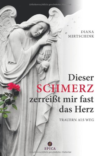 Dieser Schmerz zerreißt mir fast das Herz: Trauern als Weg