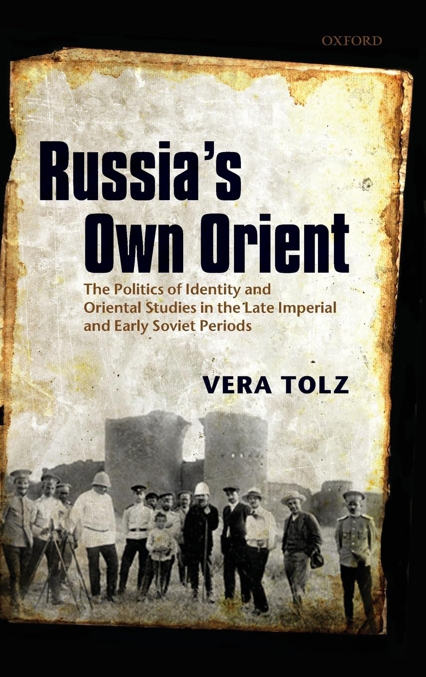 Russia's Own Orient: The Politics of Identity and Oriental Studies in the Late Imperial and Early Soviet Periods (Oxford Studies in Modern European History)