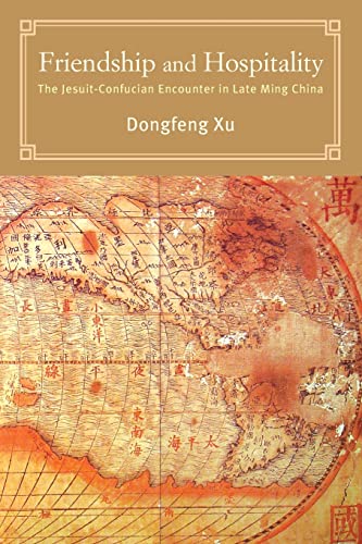 Dongfeng Xu Friendship And Hospitality, The Jesuit-Confucian Encounter In Late Ming China (Suny Series In Chinese Philosophy And Culture)