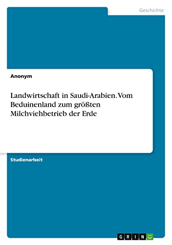 Landwirtschaft in Saudi-Arabien. Vom Beduinenland zum größten Milchviehbetrieb der Erde