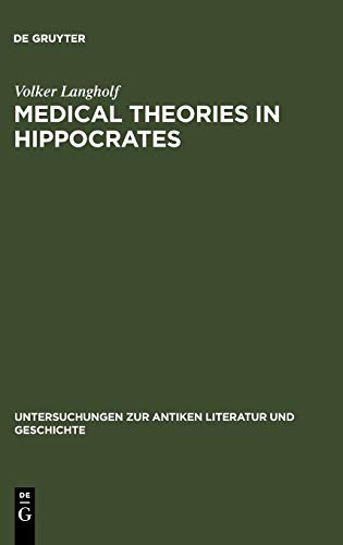 Medical Theories in Hippocrates: Early Texts and the Epidemics (Untersuchungen zur antiken Literatur und Geschichte, 34)
