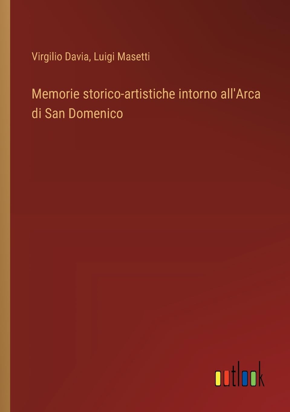 Memorie storico-artistiche intorno all'Arca di San Domenico