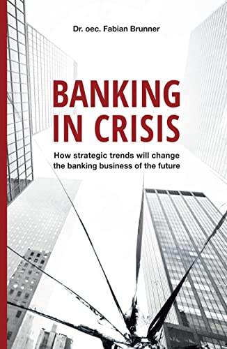 Banking in Crisis: How strategic trends will change the banking business of the future