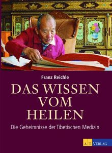 Das Wissen vom Heilen: Die Geheimnisse der Tibetischen Medizin