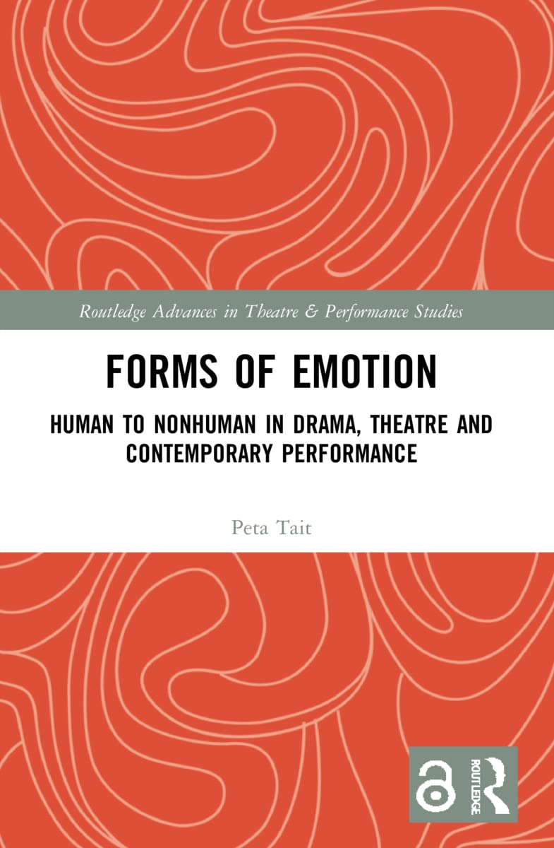 Forms of Emotion: Human to Nonhuman in Drama, Theatre and Contemporary Performance (Routledge Advances in Theatre & Performance Studies)