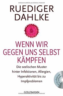 Wenn wir gegen uns selbst kämpfen: Die seelischen Muster hinter Infektionen, Allergien, Hyperaktivität bis zu Impfproblemen - Mit CD "Wut und Ärger"