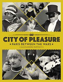 Dupouy, A: City Of Pleasure: Paris Between the Wars