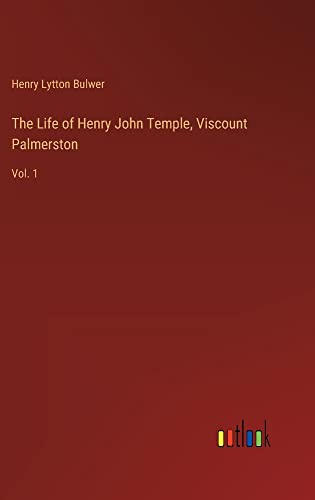 The Life of Henry John Temple, Viscount Palmerston: Vol. 1