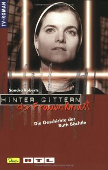 Hinter Gittern. Der Frauenknast 24. Die Geschichte der Ruth Bächtle.