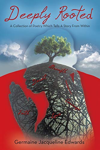Deeply Rooted: A Collection of Poetry Which Tells A Story From Within