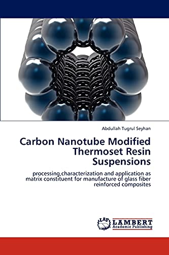 Carbon Nanotube Modified Thermoset Resin Suspensions: processing,characterization and application as matrix constituent for manufacture of glass fiber reinforced composites