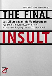 The Final Insult. Das Diktat gegen die Überlebenden. Deutsche Erinnerungsabwehr und Nichtentschädigung der NS-Sklavenarbeit.