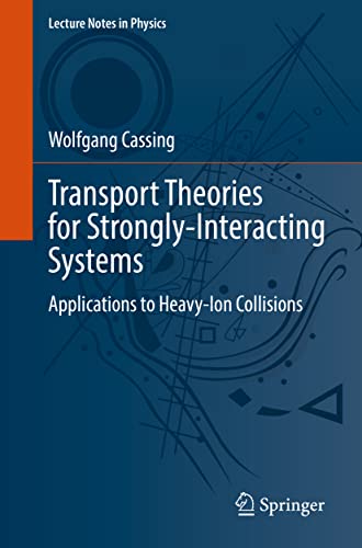 Transport Theories for Strongly-Interacting Systems: Applications to Heavy-Ion Collisions (Lecture Notes in Physics, Band 989)