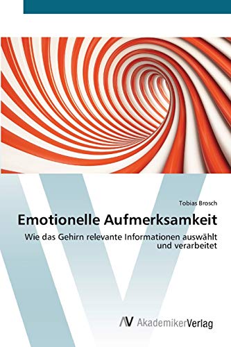 Emotionelle Aufmerksamkeit: Wie das Gehirn relevante Informationen auswählt und verarbeitet