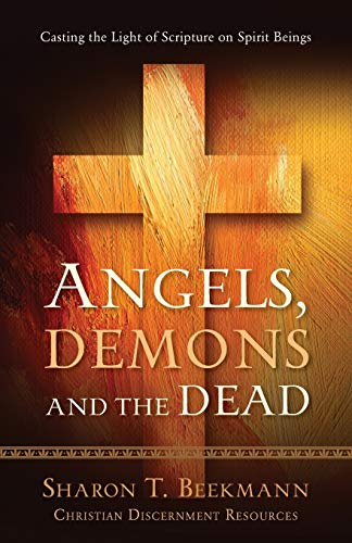 Beekmann, Sharon T. Angels, Demons & The Dead, Casting The Light Of Scripture On Spirit Beings (Christian Discernment, Band 3)