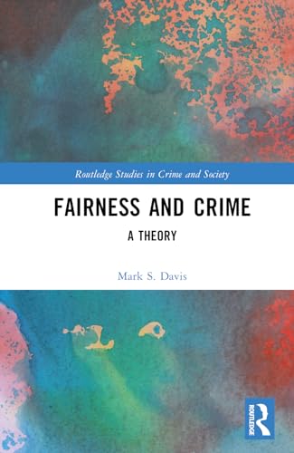 Fairness and Crime: A Theory (Routledge Studies in Crime and Society)