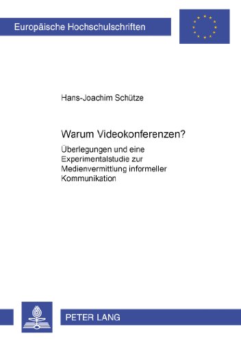 Warum Videokonferenzen?: Überlegungen und eine Experimentalstudie zur Medienvermittlung informeller Kommunikation (Europäische Hochschulschriften - Reihe VI)
