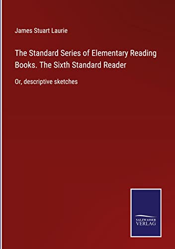 The Standard Series of Elementary Reading Books. The Sixth Standard Reader: Or, descriptive sketches