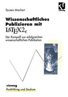 Wissenschaftliches Publizieren mit LaTex 2<Subscript>? </Subscript>: Der Kompaß zur erfolgreichen wissenschaftlichen Publikation (Ausbildung und Studium)