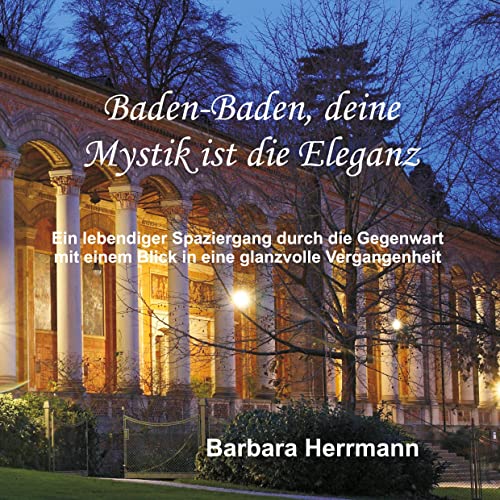 Baden-Baden, deine Mystik ist die Eleganz: Ein lebendiger Spaziergang durch die Gegenwart mit einem Blick in eine glanzvolle Vergangenheit