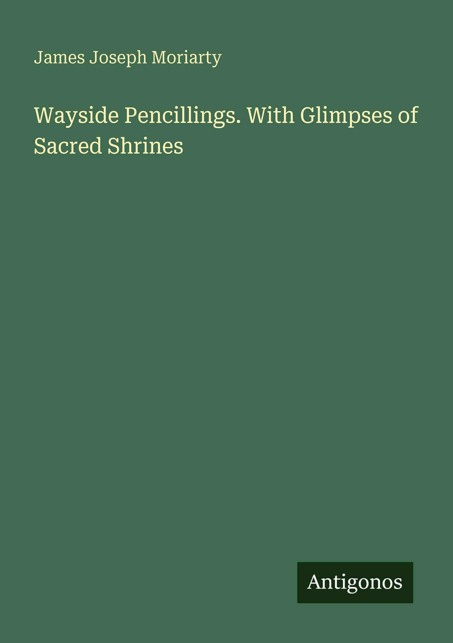 Wayside Pencillings. With Glimpses of Sacred Shrines