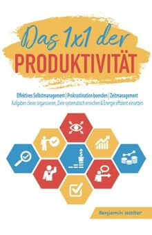 Das 1x1 der Produktivität: Effektives Selbstmanagement | Prokrastination beenden | Zeitmanagement - Aufgaben clever organisieren, Ziele systematisch erreichen & Energie effizient einsetzen