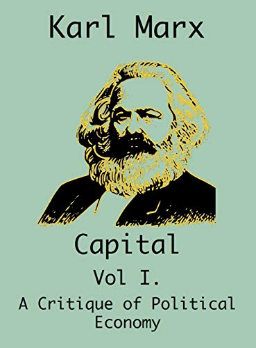 Capital: (Vol I. A Critique of Political Economy)