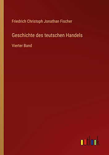 Geschichte des teutschen Handels: Vierter Band