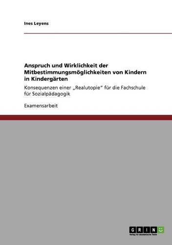 Mitbestimmung von Kindern in Kindergärten: Anspruch und Wirklichkeit: Konsequenzen einer Realutopie für die Fachschule für Sozialpädagogik