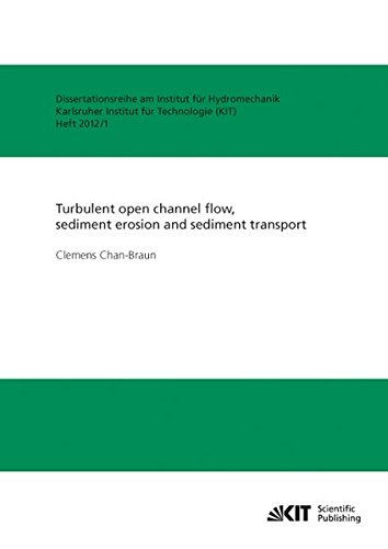Turbulent open channel flow, sediment erosion and sediment transport: Hydromechanik (Dissertationsreihe am Institut für Hydromechanik des Karlsruher ... (KIT), Institut für Hydromechanik)