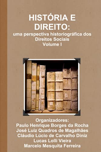 HISTÓRIA E DIREITO: uma perspectiva historiográfica dos Direitos Sociais - Volume I