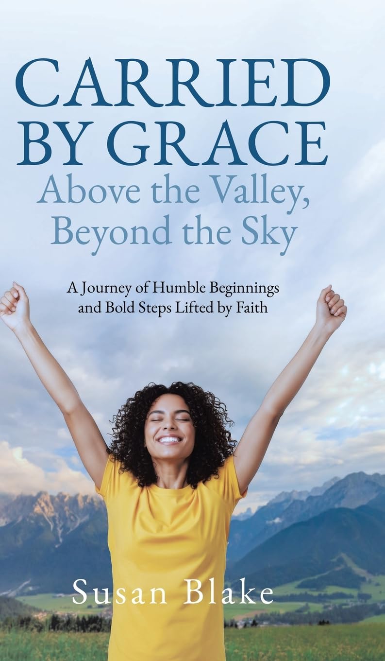 Carried by Grace Above the Valley, Beyond the Sky: A Journey of Humble Beginnings and Bold Steps Lifted by Faith