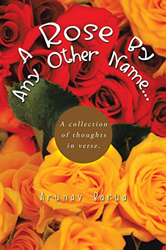 A Rose By Any Other Name . . .: A Collection of Thoughts in Verse.