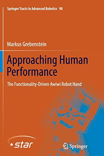 Approaching Human Performance: The Functionality-Driven Awiwi Robot Hand (Springer Tracts in Advanced Robotics, Band 98)