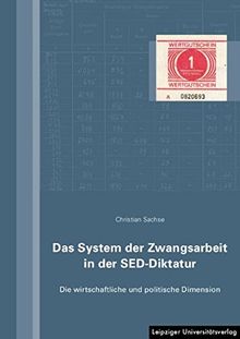 Das System der Zwangsarbeit in der SED-Diktatur: Die wirtschaftliche und politische Dimension
