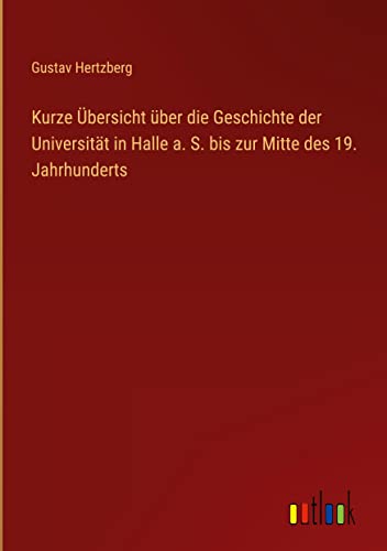 Kurze Übersicht über die Geschichte der Universität in Halle a. S. bis zur Mitte des 19. Jahrhunderts