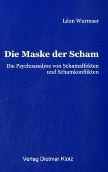 Die Maske der Scham: Die Psychoanalyse von Schamaffekten und Schamkonflikten