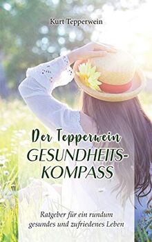 Der Tepperwein Gesundheits-Kompass: Ratgeber für ein rundum gesundes und zufriedenes Leben