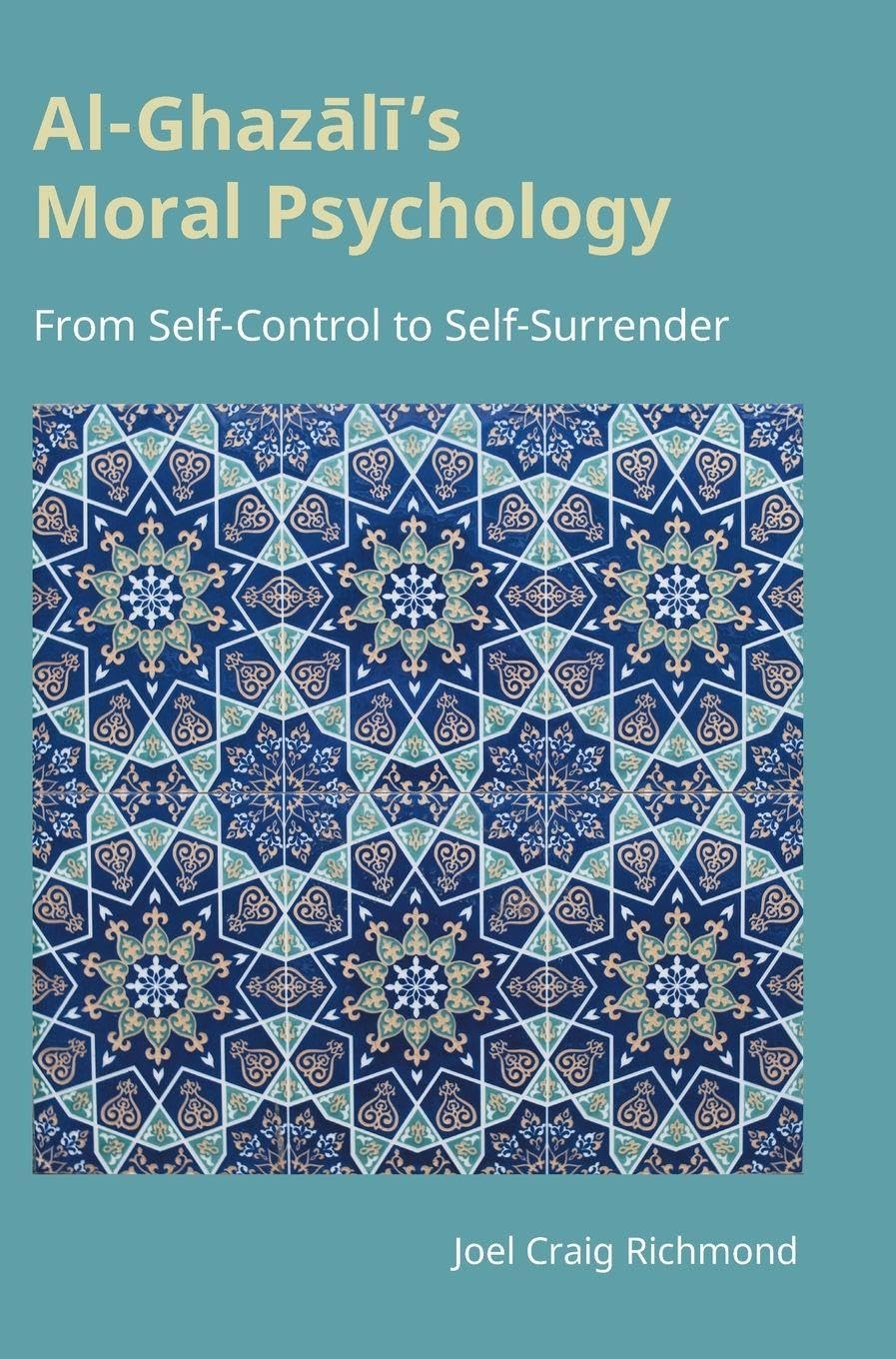 Al-Ghaz¿l¿'s Moral Psychology: From Self-Control to Self-Surrender (Monographs in Arabic and Islamic Studies)