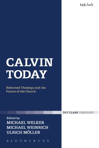 Calvin Today: Reformed Theology And The Future Of The Church