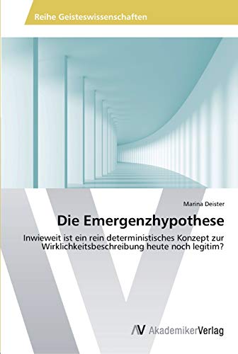Die Emergenzhypothese: Inwieweit ist ein rein deterministisches Konzept zur Wirklichkeitsbeschreibung heute noch legitim?