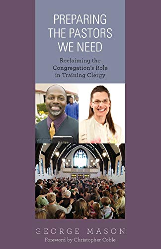 Preparing the Pastors We Need: Reclaiming the Congregation's Role in Training Clergy